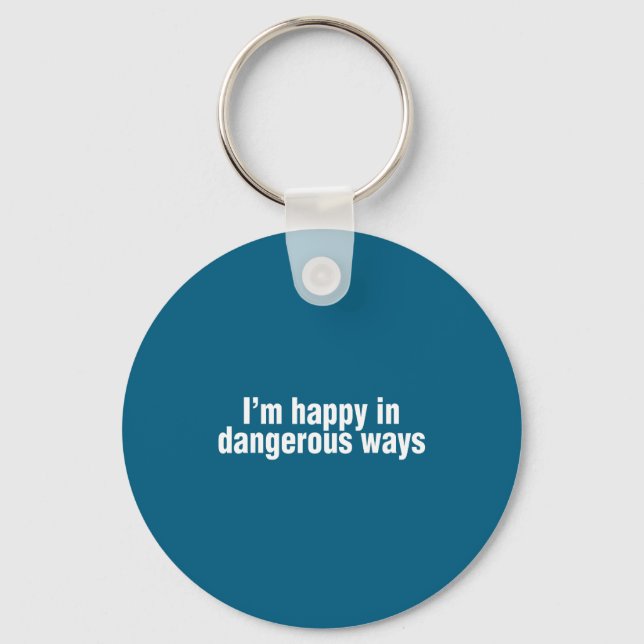 Funny Quote I'm Happy In Dangerous Ways  Keychain (Front)