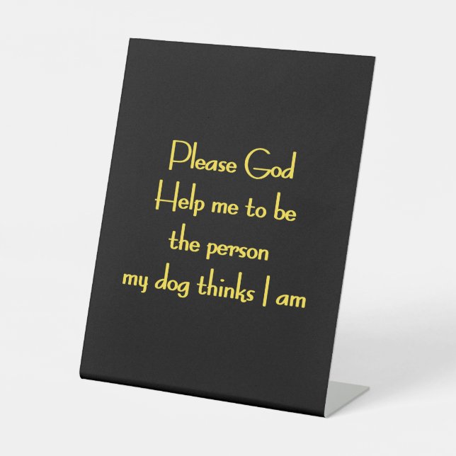 Funny Quote Inspired by a Dog's Devotion Pedestal Sign (Front)