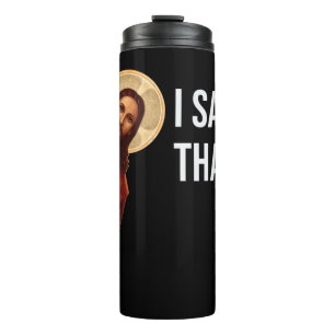 Funny Quote Jesus Meme I Saw That Christian T-Shir Thermal Tumbler