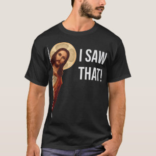 Funny Quote Jesus Meme I Saw That Christian T-Shirt
