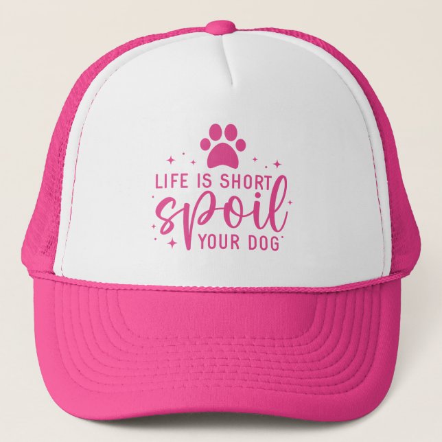 Funny Quote Life is Short, Spoil Your Dog Pink Trucker Hat (Front)