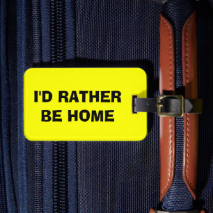 Funny quote luggage tag   I'd rather be home