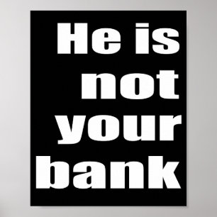 Funny quote meme He Is Not Your Bank memes quotes  Poster