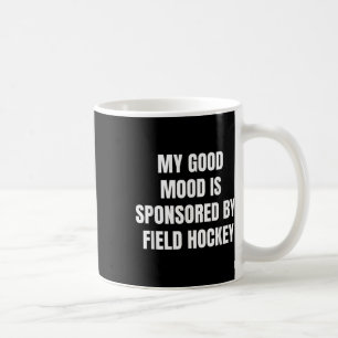 Funny Quote My Good Mood Is Sponsored By Field Hoc Coffee Mug