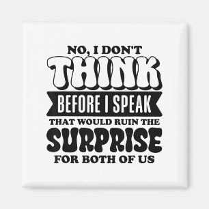 Funny Quote No I Don’t Think Before I Speak Humor  Magnet