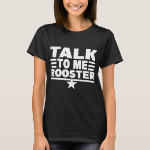Funny Quote Sarcastic Saying Talk To Me Rooster Th T-Shirt