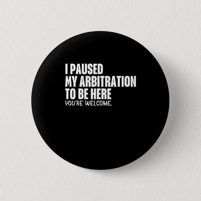 Funny Quote Saying I Paused My Arbitration To Be H 2 Inch Round Button (Front)