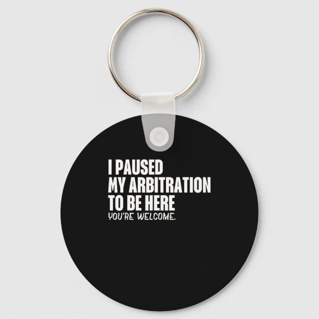 Funny Quote Saying I Paused My Arbitration To Be H Keychain (Front)