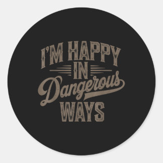 Funny Quote Sayings Im Happy In Dangerous Ways  Classic Round Sticker