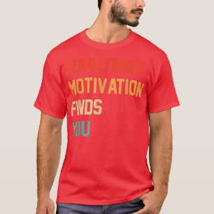 Funny quote Sometimes Motivation Finds You  T-Shirt