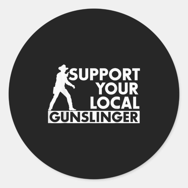 Funny Quote Suprt Your Local Gunslinger  Classic Round Sticker (Front)