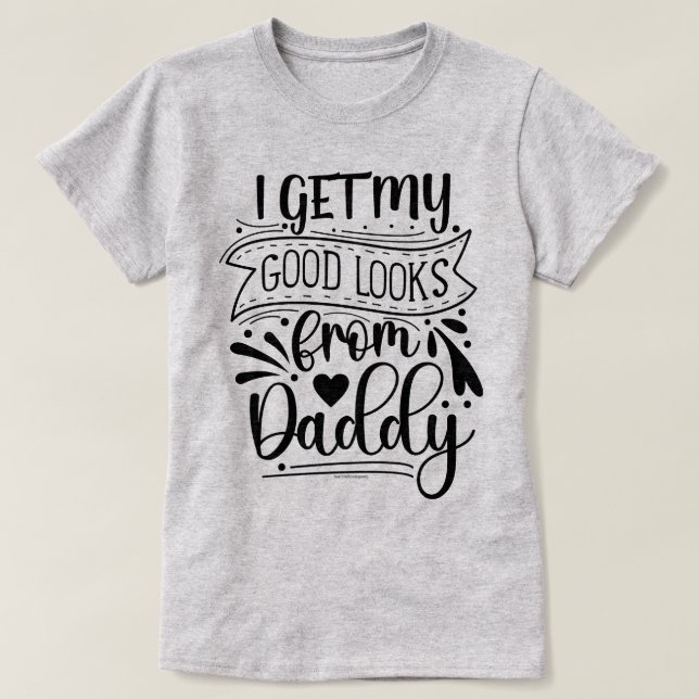 Funny Quote T-Shirt – Getting Good Looks from Dad (Design Front)