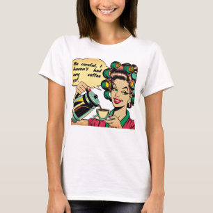 Funny quote: "Watch out, I haven't had any coffee  T-Shirt