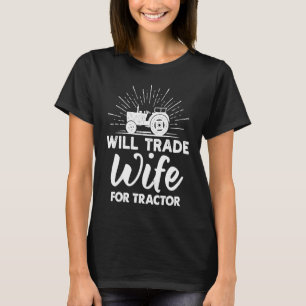 Funny Quote Will trade wife for tractor T-Shirt