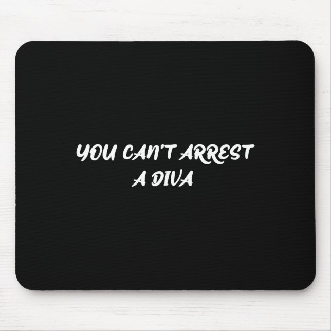 Funny Quote You Can’t Arrest A Diva Sy Attitude  Mouse Pad (Front)