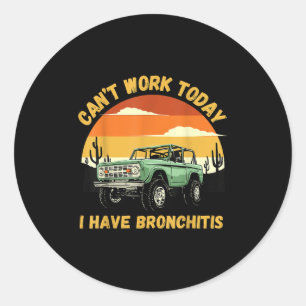 Funny Quotes Can’t Work Today I Have Bronchitis  Classic Round Sticker