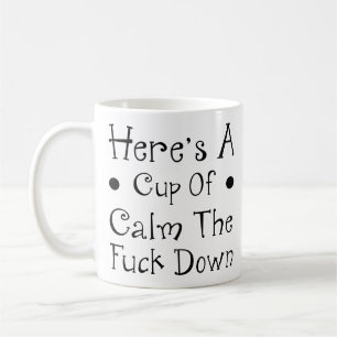 Funny Quotes - Here's A Cup Of Calm The F**k Down