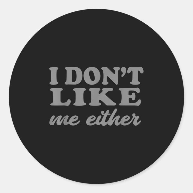Funny Quotes I Don't Like Me Either Sarcastic Gift Classic Round Sticker (Front)