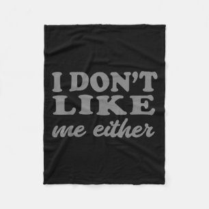Funny Quotes I Don't Like Me Either Sarcastic Gift Fleece Blanket