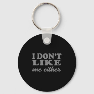 Funny Quotes I Don't Like Me Either Sarcastic Gift Keychain