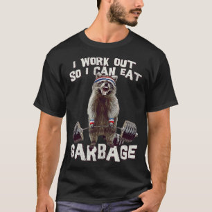 Funny Raccoon Gym  I Work Out So I Can Eat Garbage T-Shirt
