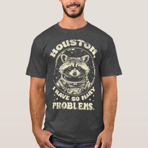 Funny Raccoon Houston I Have So Many Problems T-Shirt