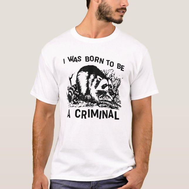 Funny Raccoon I Was Born To Be A Criminal T-Shirt (Front)