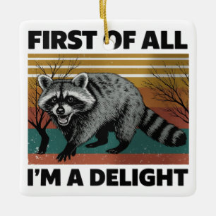 Funny Raccoon Quote - First of All I'm a Delight Ceramic Ornament
