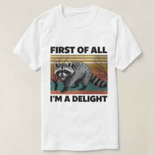Funny Raccoon Quote - First of All I'm a Delight T-Shirt