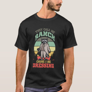 Funny Raccoon They Call Me Ranch Cuz I Be Dressing T-Shirt