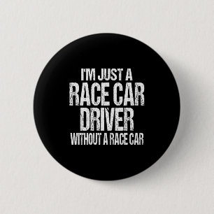 Funny Racing Quote - I'm Just A Race Car Driver 2 Inch Round Button