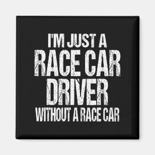 Funny Racing Quote - I'm Just A Race Car Driver  Magnet