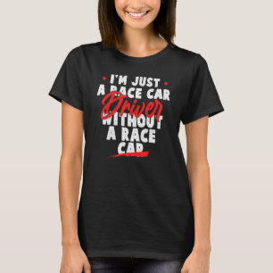 Funny Racing Quote - I'm Just a Race Car Driver T-Shirt