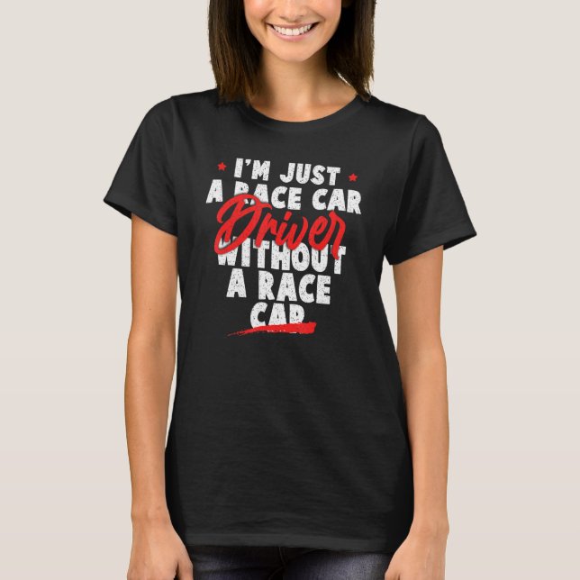 Funny Racing Quote - I'm Just a Race Car Driver T-Shirt (Front)