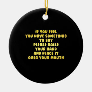 Funny Raise Your Hand to Speak Joke Ceramic Ornament