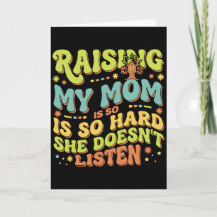 Funny Raising My Mom is So Hard She Doesn't Listen Card