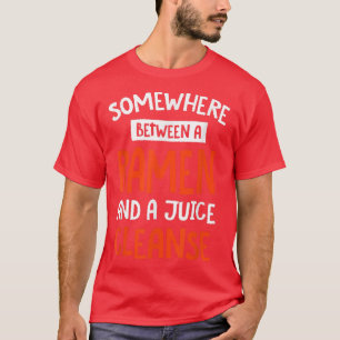 Funny Ramen and a Juice Cleanse Foodie Ramen Lover T-Shirt