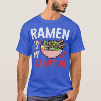 Funny Ramen Is My Valentine For Ramen Lovers T-Shirt