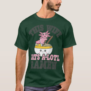 Funny Ramen Loving Wife Cute Axolotl Eating Ramen T-Shirt