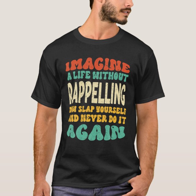 Funny Rappelling Quote For Rappelling Lovers T-Shirt (Front)