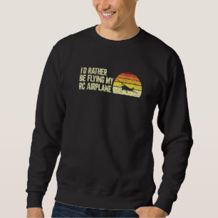 Funny Rc Plane Pilot I'd Rather Be Flying My Rc Ai Sweatshirt