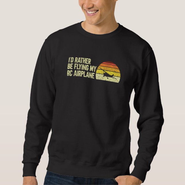 Funny Rc Plane Pilot I'd Rather Be Flying My Rc Ai Sweatshirt (Front)