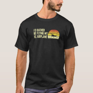 Funny Rc Plane Pilot I'd Rather Be Flying My Rc Ai T-Shirt