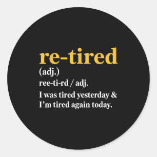 Funny Re-tired I Was Tired Yesterday &amp; I’m Tir Classic Round Sticker