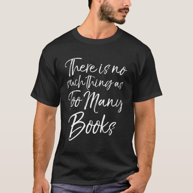 Funny Reading Quote There Is No Such Thing As Too  T-Shirt (Front)