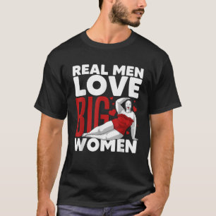Funny Real Men Love Big Women Gift For Chubby Fat T-Shirt