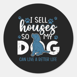 Funny Realtor I Sell Houses so my Dog Can Live a B Classic Round Sticker