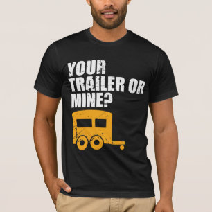 Funny Redneck Your Trailer Or Mine? Trailer Trash T-Shirt