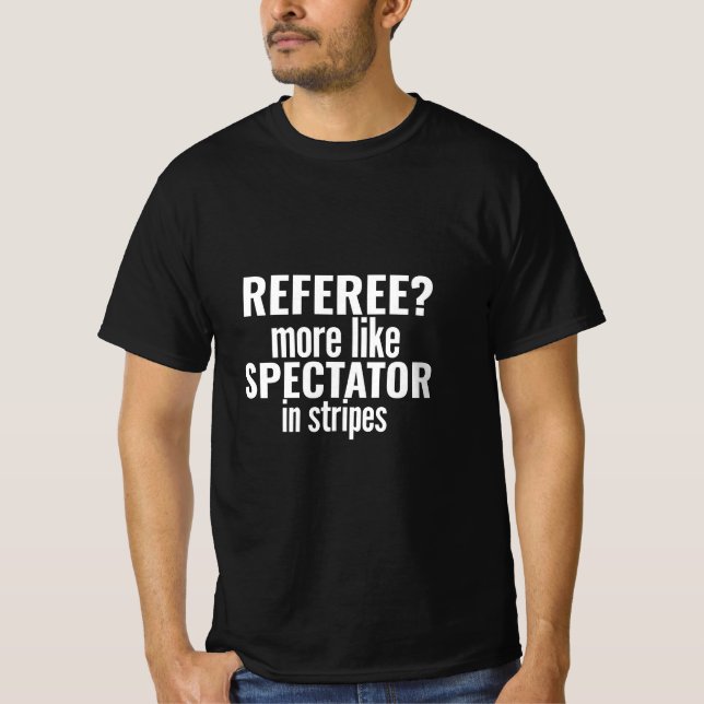 Funny Referee Spectator in Stripes Quote Design T-Shirt (Front)
