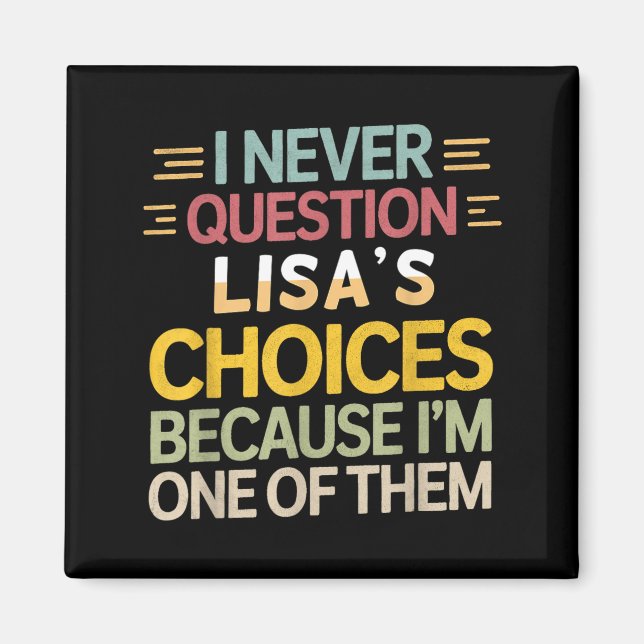 Funny Relationship Quote I Never Question Lisa’s C Magnet (Front)